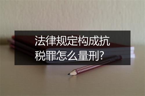 法律规定构成抗税罪怎么量刑?