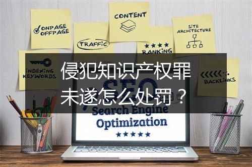 侵犯知识产权罪未遂怎么处罚？
