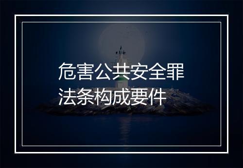 危害公共安全罪法条构成要件