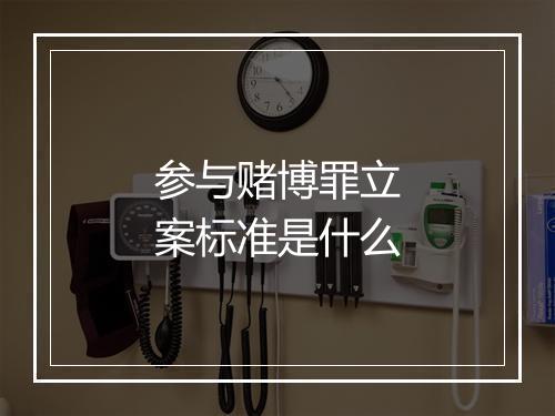 参与赌博罪立案标准是什么