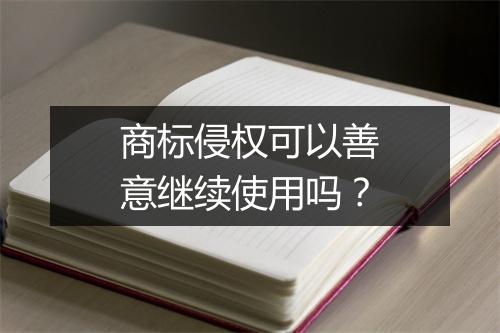 商标侵权可以善意继续使用吗？
