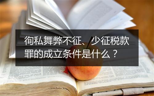 徇私舞弊不征、少征税款罪的成立条件是什么？