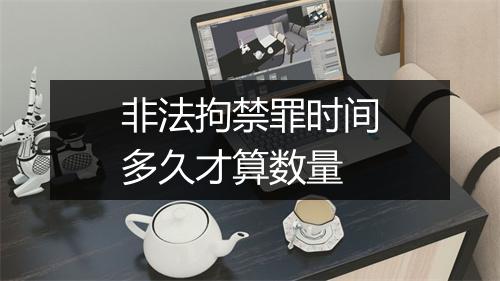 非法拘禁罪时间多久才算数量