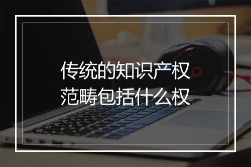 传统的知识产权范畴包括什么权