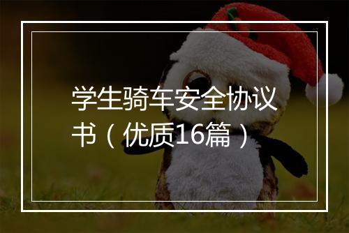 学生骑车安全协议书（优质16篇）