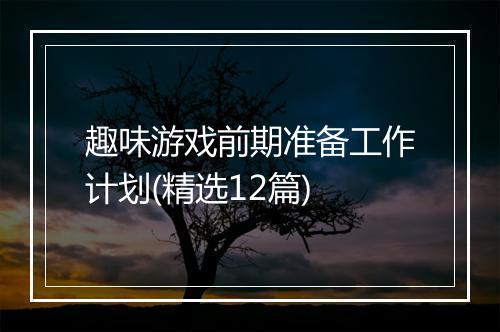 趣味游戏前期准备工作计划(精选12篇)