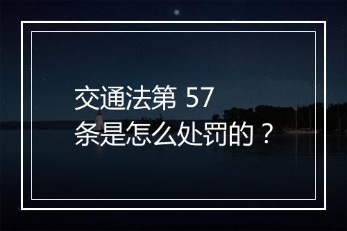 交通法第 57 条是怎么处罚的？