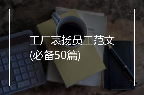 工厂表扬员工范文(必备50篇)