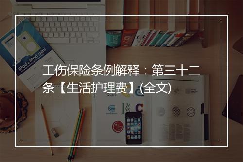 工伤保险条例解释：第三十二条【生活护理费】(全文)