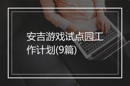 安吉游戏试点园工作计划(9篇)