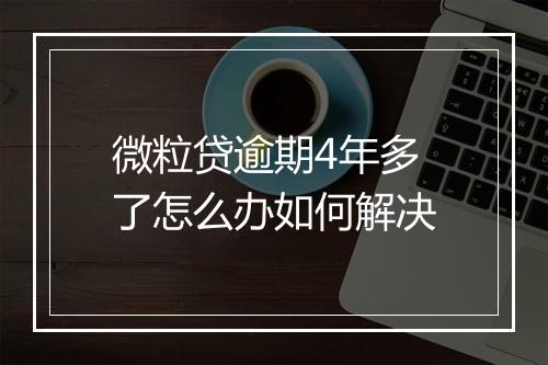 微粒贷逾期4年多了怎么办如何解决
