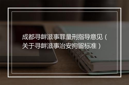 成都寻衅滋事罪量刑指导意见（关于寻衅滋事治安拘留标准）
