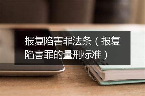 报复陷害罪法条（报复陷害罪的量刑标准）