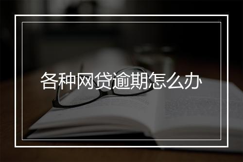 各种网贷逾期怎么办