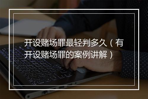 开设赌场罪最轻判多久（有开设赌场罪的案例讲解）