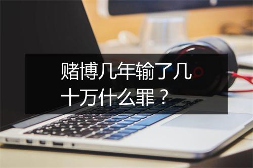 赌博几年输了几十万什么罪？