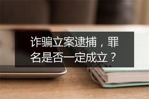 诈骗立案逮捕，罪名是否一定成立？