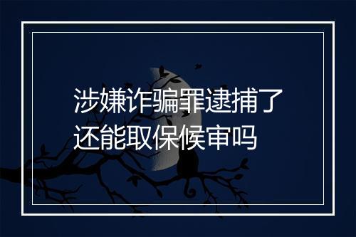 涉嫌诈骗罪逮捕了还能取保候审吗