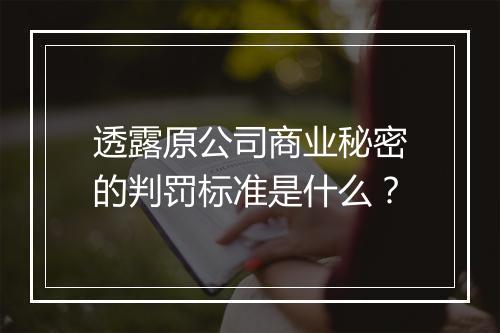 透露原公司商业秘密的判罚标准是什么？