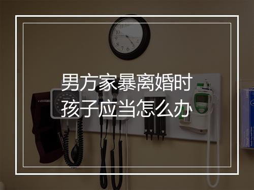 男方家暴离婚时孩子应当怎么办