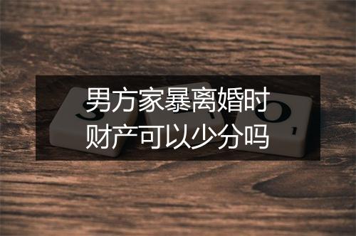 男方家暴离婚时财产可以少分吗