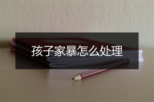 孩子家暴怎么处理