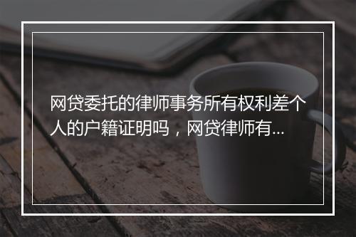 网贷委托的律师事务所有权利差个人的户籍证明吗，网贷律师有权调取家庭档案