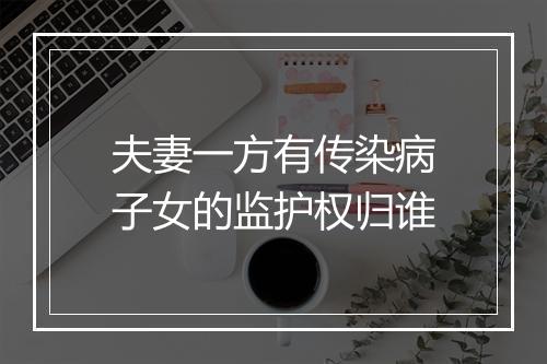 夫妻一方有传染病子女的监护权归谁