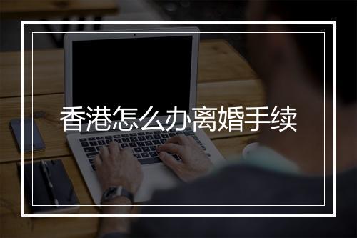 香港怎么办离婚手续
