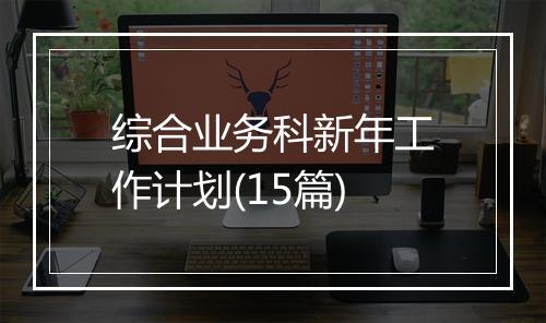 综合业务科新年工作计划(15篇)