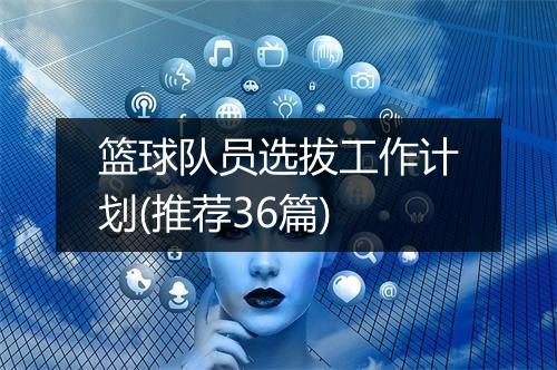 篮球队员选拔工作计划(推荐36篇)