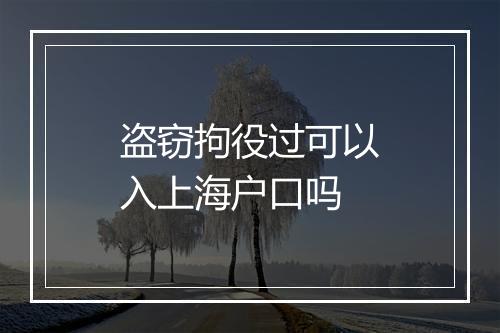 盗窃拘役过可以入上海户口吗