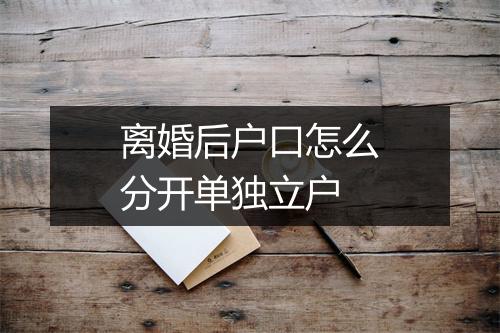 离婚后户口怎么分开单独立户