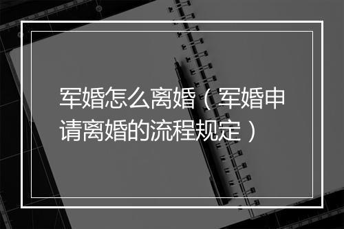 军婚怎么离婚（军婚申请离婚的流程规定）