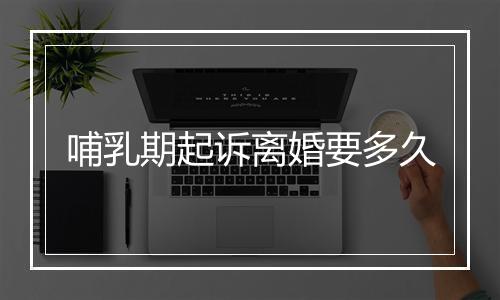 哺乳期起诉离婚要多久