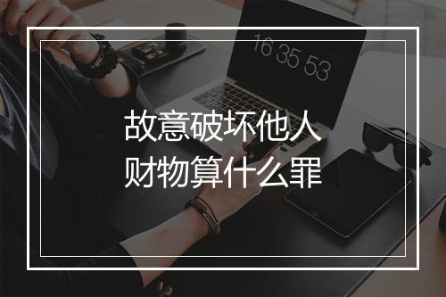 故意破坏他人财物算什么罪