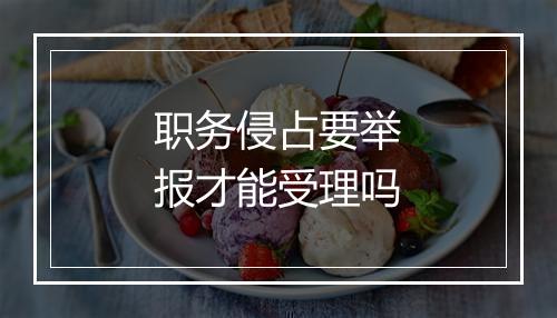 职务侵占要举报才能受理吗