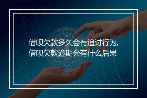 借呗欠款多久会有追讨行为,借呗欠款逾期会有什么后果