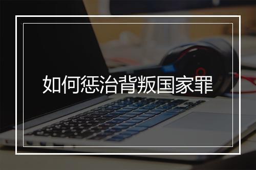 如何惩治背叛国家罪