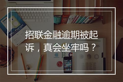 招联金融逾期被起诉，真会坐牢吗？
