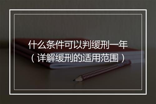 什么条件可以判缓刑一年（详解缓刑的适用范围）
