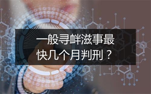 一般寻衅滋事最快几个月判刑？