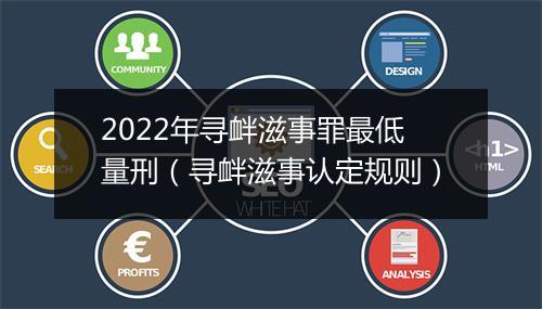 2022年寻衅滋事罪最低量刑（寻衅滋事认定规则）