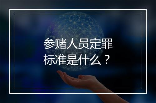参赌人员定罪标准是什么？