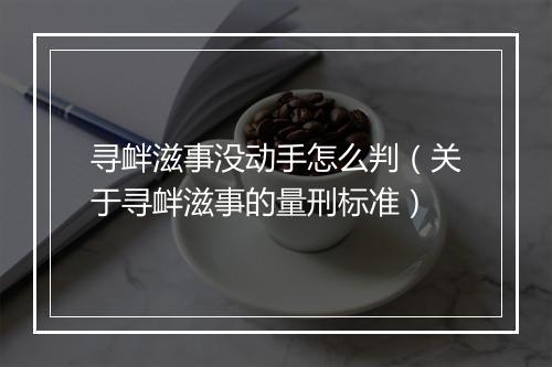 寻衅滋事没动手怎么判（关于寻衅滋事的量刑标准）