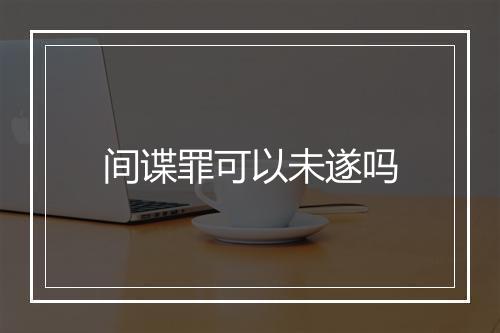 间谍罪可以未遂吗