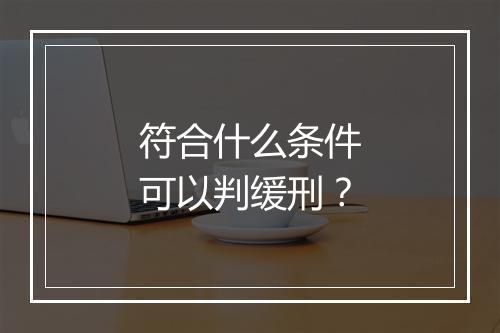 符合什么条件可以判缓刑？