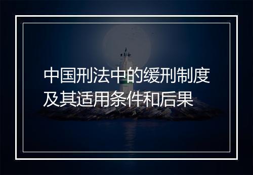 中国刑法中的缓刑制度及其适用条件和后果