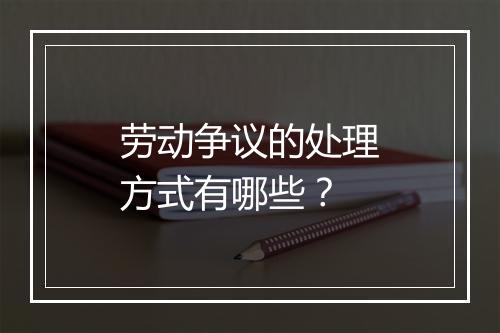 劳动争议的处理方式有哪些？