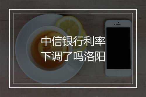 中信银行利率下调了吗洛阳